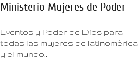 Ministerio Mujeres de Poder Eventos y Poder de Dios para todas las mujeres de latinomérica y el mundo..