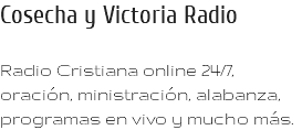 Cosecha y Victoria Radio Radio Cristiana online 24/7, oración, ministración, alabanza, programas en vivo y mucho más.
